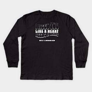 I need you like a heart needs a beat (White letter) Kids Long Sleeve T-Shirt